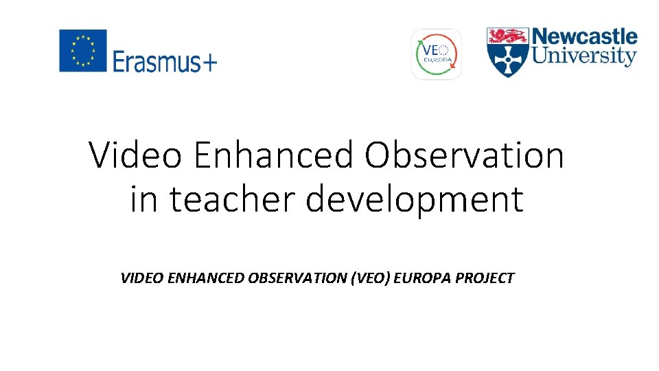 Video Enhanced Observation in teacher development VIDEO ENHANCED OBSERVATION (VEO) EUROPA PROJECT 