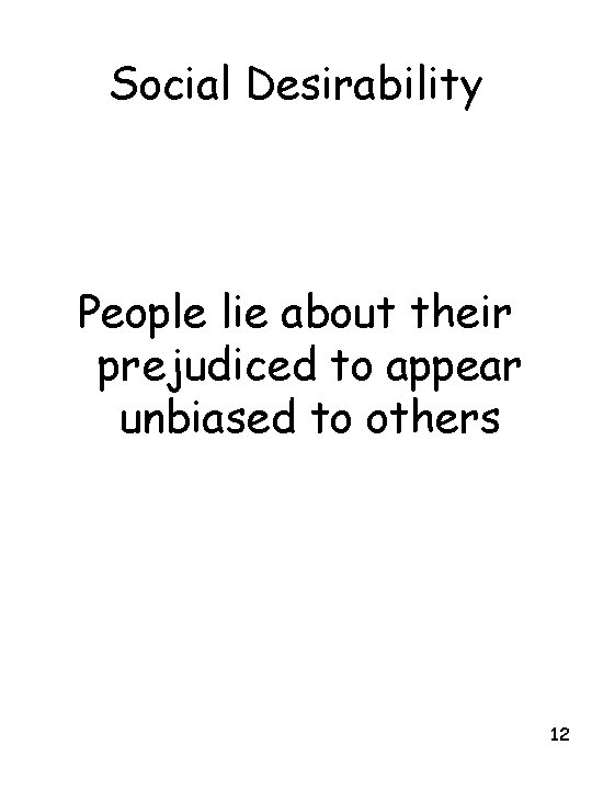 Social Desirability People lie about their prejudiced to appear unbiased to others 12 