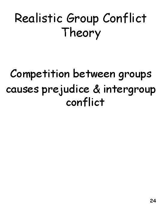 Realistic Group Conflict Theory Competition between groups causes prejudice & intergroup conflict 24 
