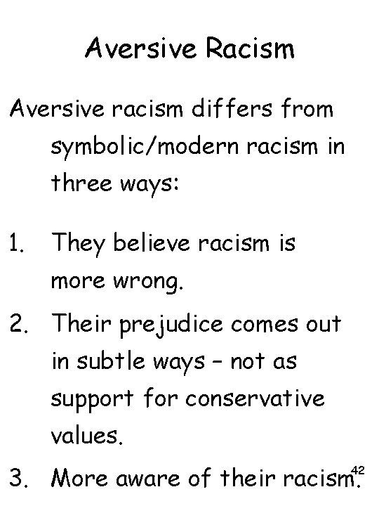 Aversive Racism Aversive racism differs from symbolic/modern racism in three ways: 1. They believe