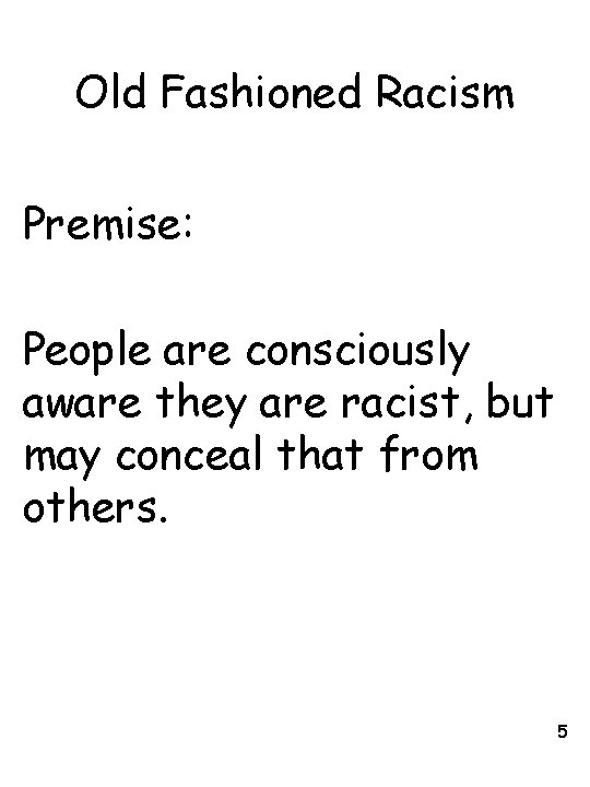 Old Fashioned Racism Premise: People are consciously aware they are racist, but may conceal