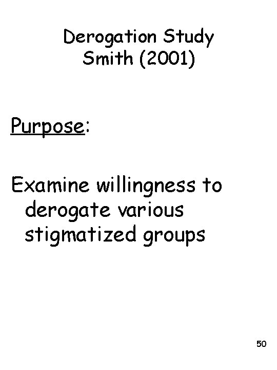 Derogation Study Smith (2001) Purpose: Examine willingness to derogate various stigmatized groups 50 