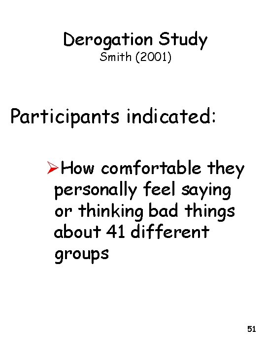 Derogation Study Smith (2001) Participants indicated: ØHow comfortable they personally feel saying or thinking