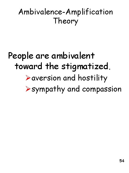 Ambivalence-Amplification Theory People are ambivalent toward the stigmatized. Øaversion and hostility Øsympathy and compassion