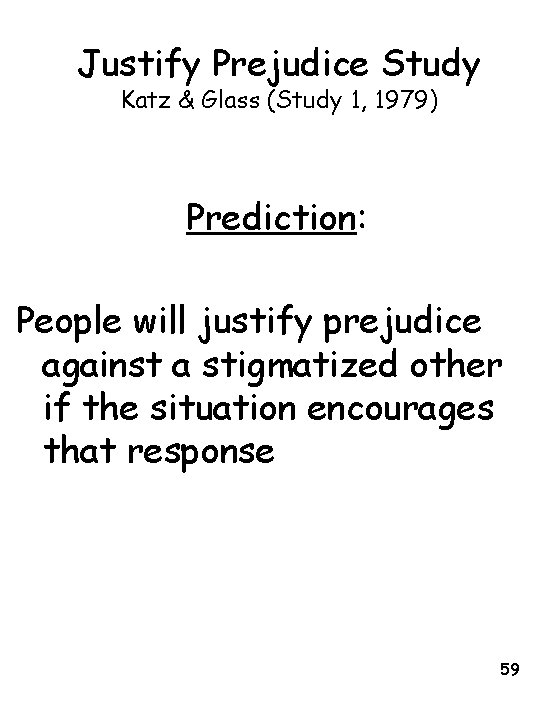 Justify Prejudice Study Katz & Glass (Study 1, 1979) Prediction: People will justify prejudice