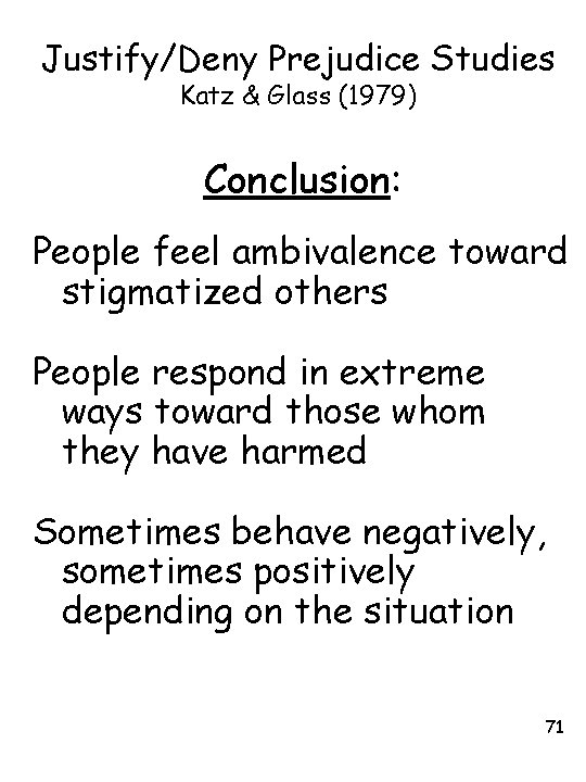 Justify/Deny Prejudice Studies Katz & Glass (1979) Conclusion: People feel ambivalence toward stigmatized others