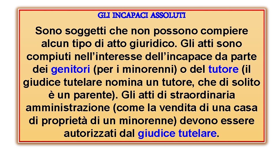 GLI INCAPACI ASSOLUTI Sono soggetti che non possono compiere alcun tipo di atto giuridico.