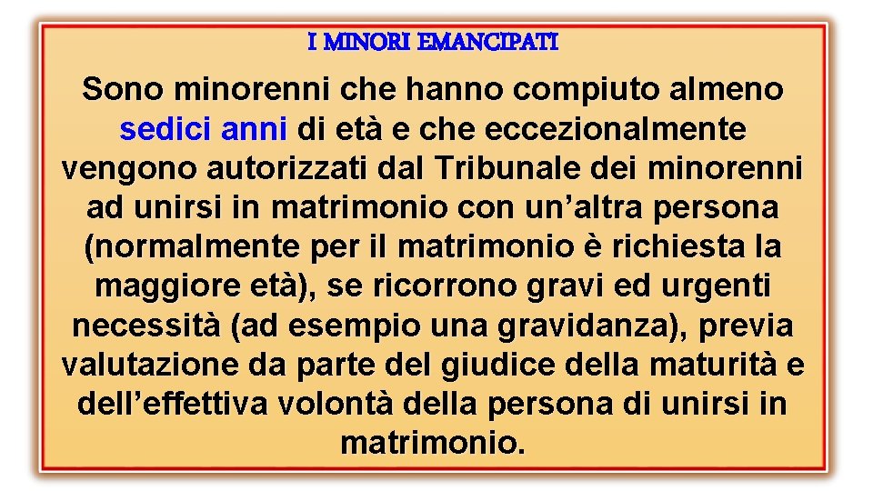 I MINORI EMANCIPATI Sono minorenni che hanno compiuto almeno sedici anni di età e