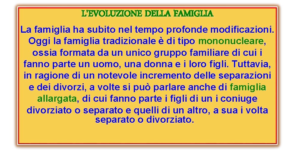 L'EVOLUZIONE DELLA FAMIGLIA La famiglia ha subito nel tempo profonde modificazioni. Oggi la famiglia