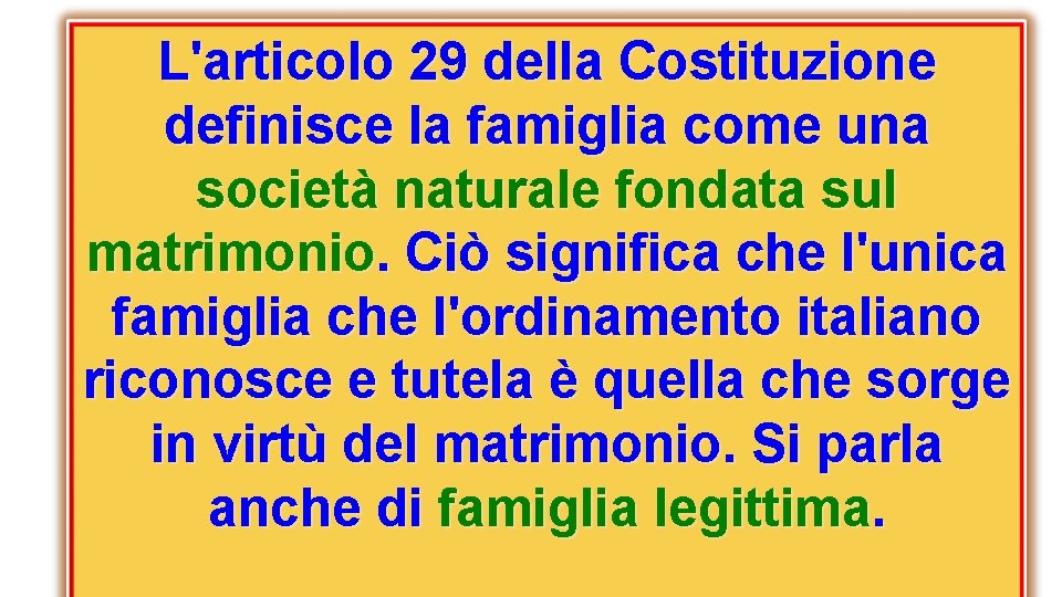 L'articolo 29 della Costituzione definisce la famiglia come una società naturale fondata sul matrimonio.