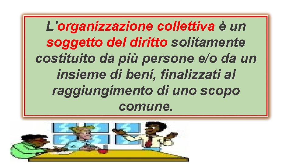 L'organizzazione collettiva è un soggetto del diritto solitamente costituito da più persone e/o da