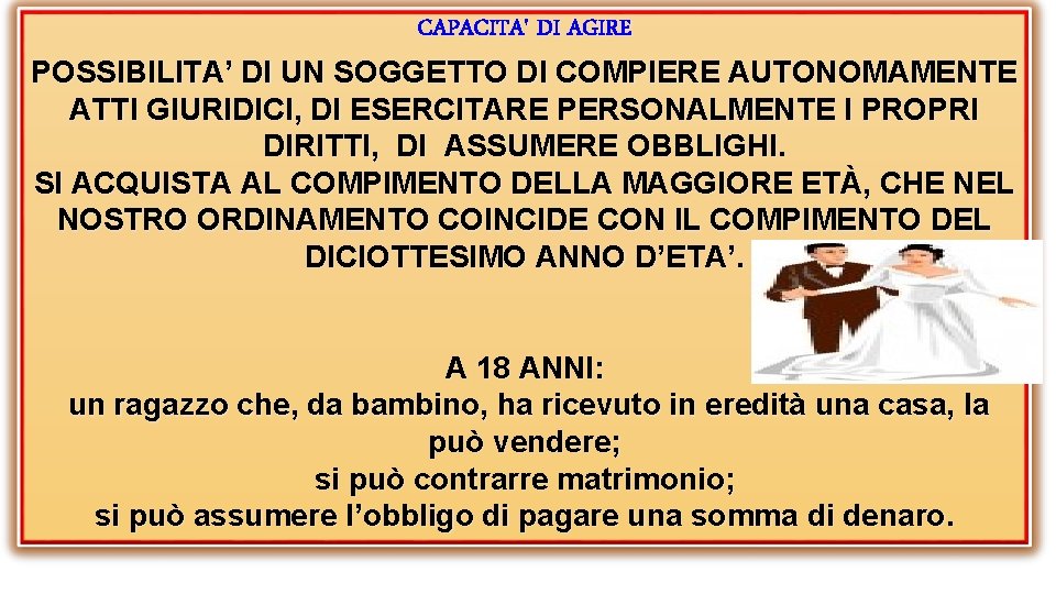 CAPACITA' DI AGIRE POSSIBILITA’ DI UN SOGGETTO DI COMPIERE AUTONOMAMENTE ATTI GIURIDICI, DI ESERCITARE