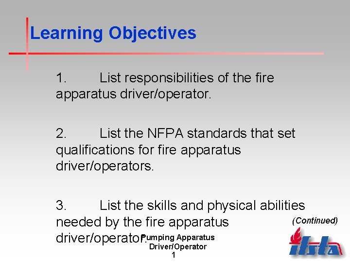 Learning Objectives 1. List responsibilities of the fire apparatus driver/operator. 2. List the NFPA