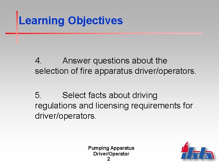 Learning Objectives 4. Answer questions about the selection of fire apparatus driver/operators. 5. Select