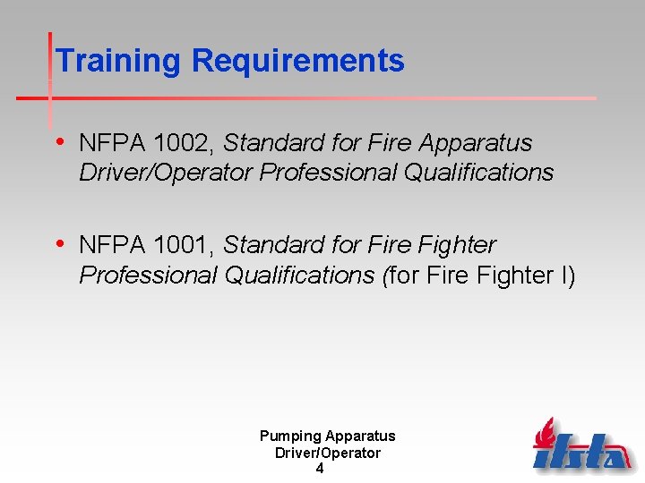 Training Requirements • NFPA 1002, Standard for Fire Apparatus Driver/Operator Professional Qualifications • NFPA