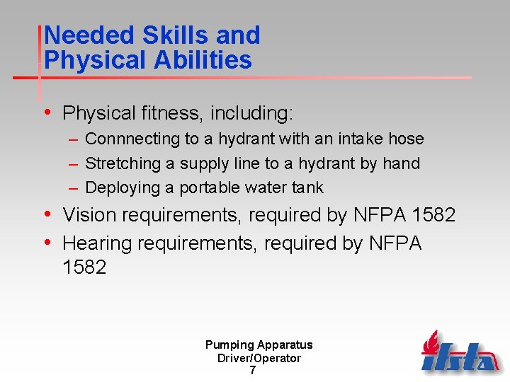 Needed Skills and Physical Abilities • Physical fitness, including: – Connnecting to a hydrant