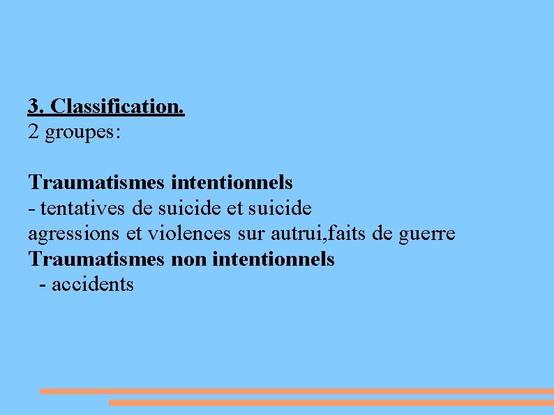 3. Classification. 2 groupes: Traumatismes intentionnels - tentatives de suicide et suicide agressions et