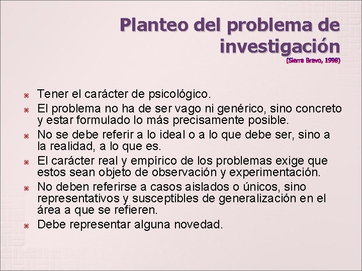 Planteo del problema de investigación (Sierra Bravo, 1998) Tener el carácter de psicológico. El