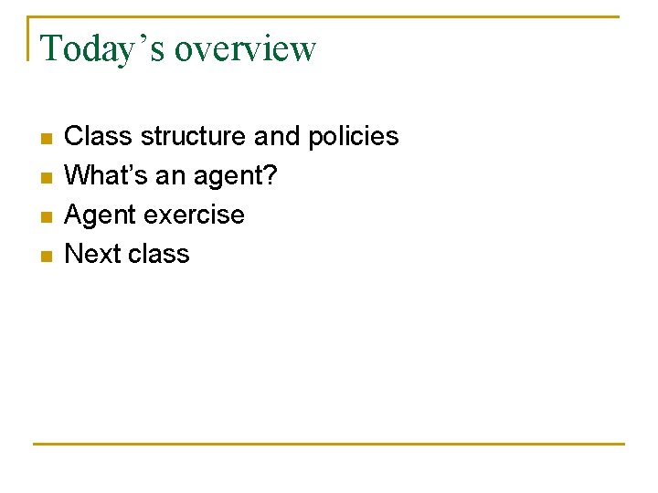 Today’s overview n n Class structure and policies What’s an agent? Agent exercise Next