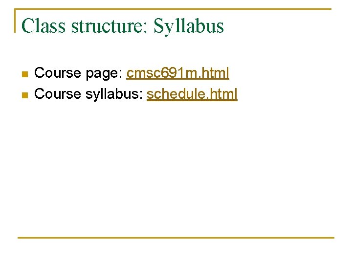 Class structure: Syllabus n n Course page: cmsc 691 m. html Course syllabus: schedule.