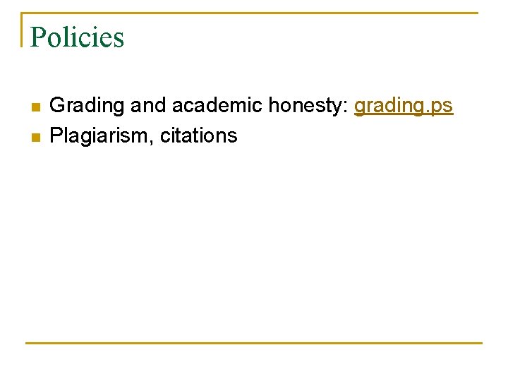 Policies n n Grading and academic honesty: grading. ps Plagiarism, citations 