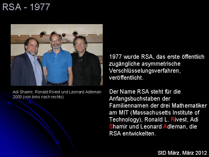 RSA - 1977 wurde RSA, das erste öffentlich zugängliche asymmetrische Verschlüsselungsverfahren, veröffentlicht. Adi Shamir,