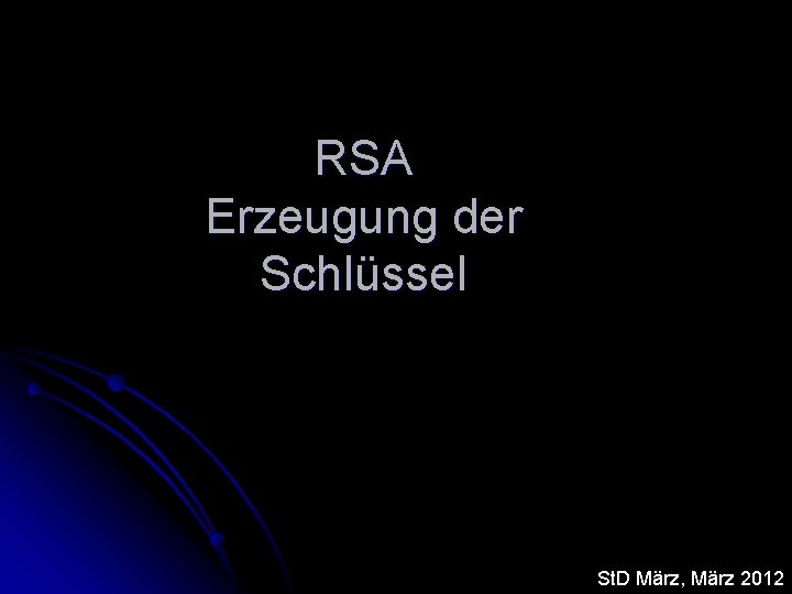 RSA Erzeugung der Schlüssel St. D März, März 2012 