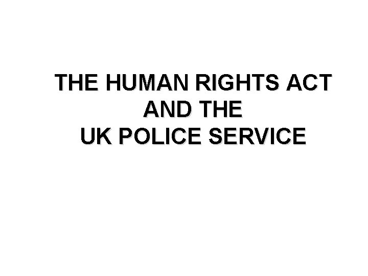 THE HUMAN RIGHTS ACT AND THE UK POLICE SERVICE 