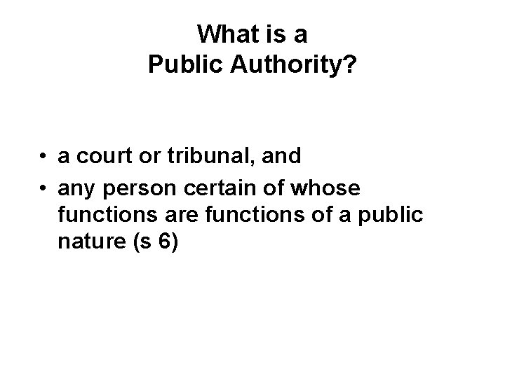 What is a Public Authority? • a court or tribunal, and • any person
