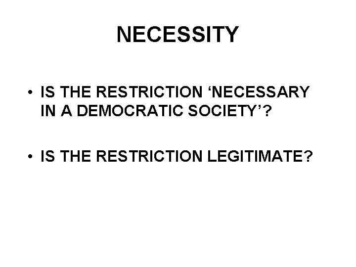 NECESSITY • IS THE RESTRICTION ‘NECESSARY IN A DEMOCRATIC SOCIETY’? • IS THE RESTRICTION