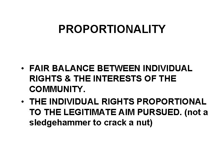 PROPORTIONALITY • FAIR BALANCE BETWEEN INDIVIDUAL RIGHTS & THE INTERESTS OF THE COMMUNITY. •