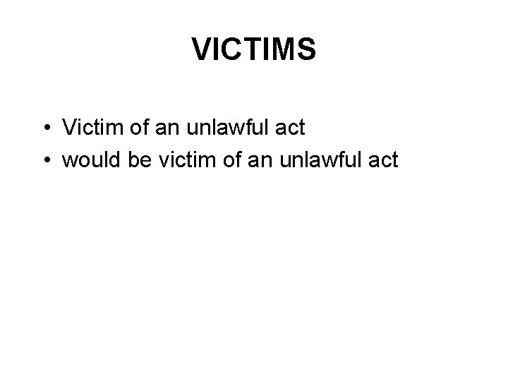 VICTIMS • Victim of an unlawful act • would be victim of an unlawful