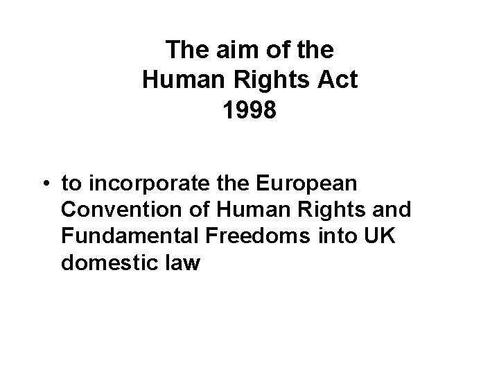 The aim of the Human Rights Act 1998 • to incorporate the European Convention