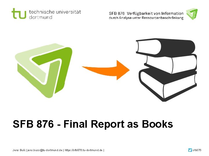 SFB 876 - Final Report as Books Jens Buß | jens. buss@tu-dortmund. de |