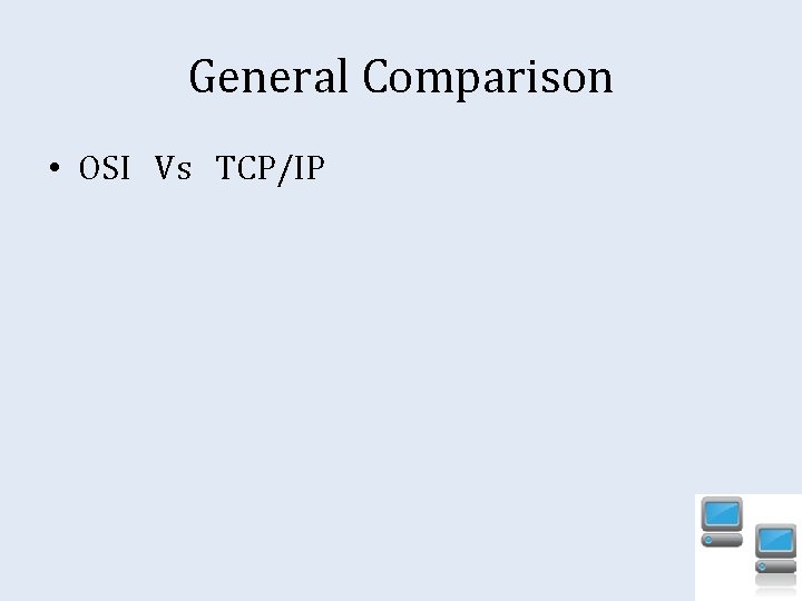 General Comparison • OSI Vs TCP/IP 