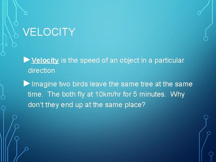 VELOCITY ►Velocity is the speed of an object in a particular direction ►Imagine two