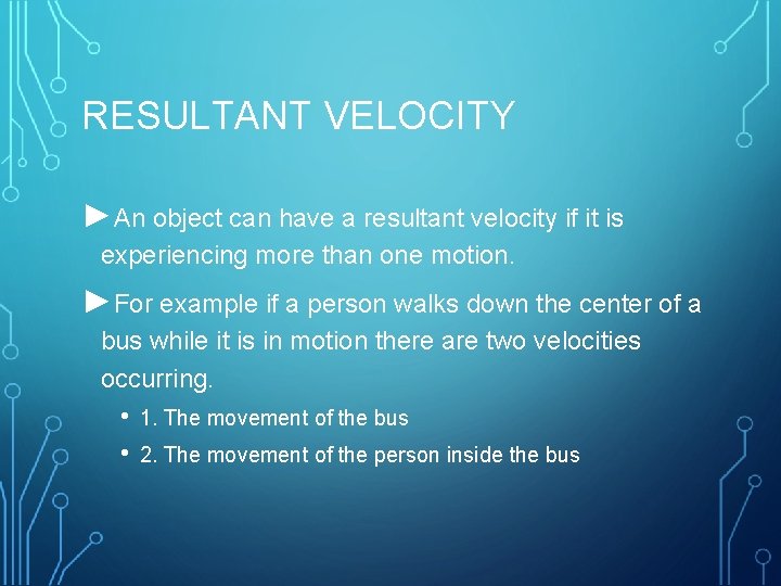 RESULTANT VELOCITY ►An object can have a resultant velocity if it is experiencing more