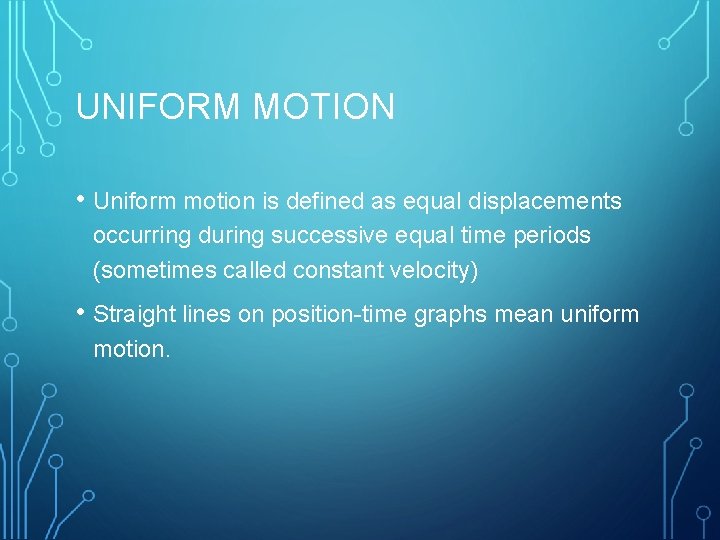 UNIFORM MOTION • Uniform motion is defined as equal displacements occurring during successive equal