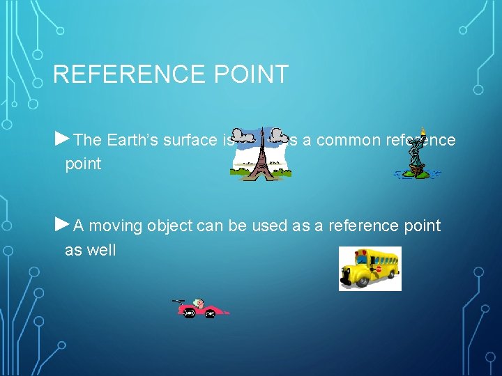 REFERENCE POINT ►The Earth’s surface is used as a common reference point ►A moving