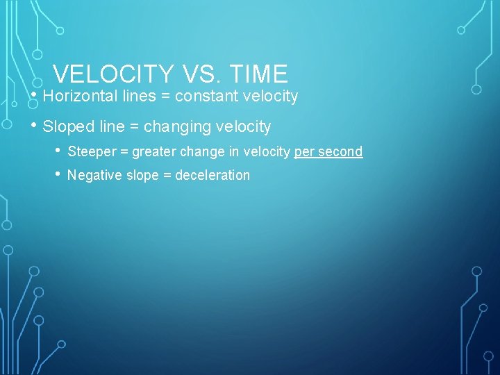 VELOCITY VS. TIME • Horizontal lines = constant velocity • Sloped line = changing