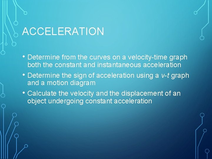 ACCELERATION • Determine from the curves on a velocity-time graph • • both the