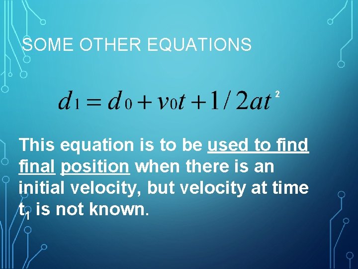 SOME OTHER EQUATIONS 2 This equation is to be used to find final position