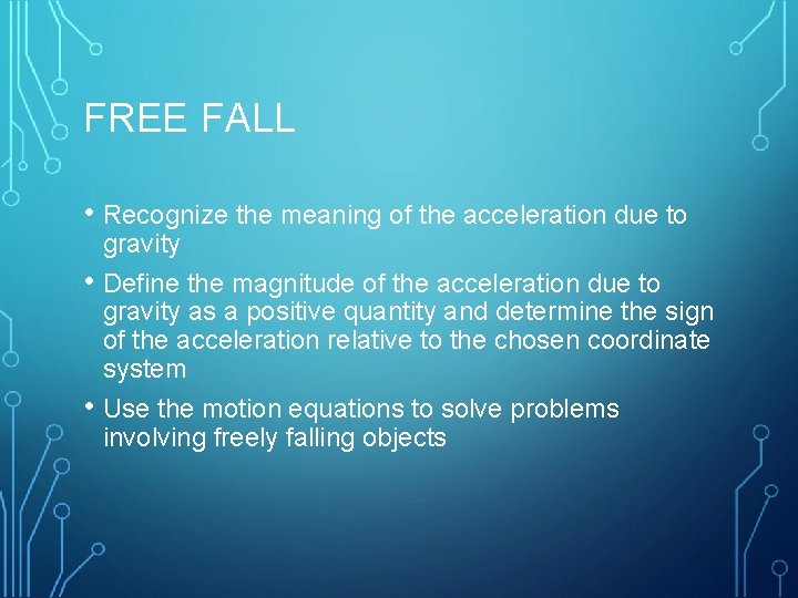 FREE FALL • Recognize the meaning of the acceleration due to • • gravity