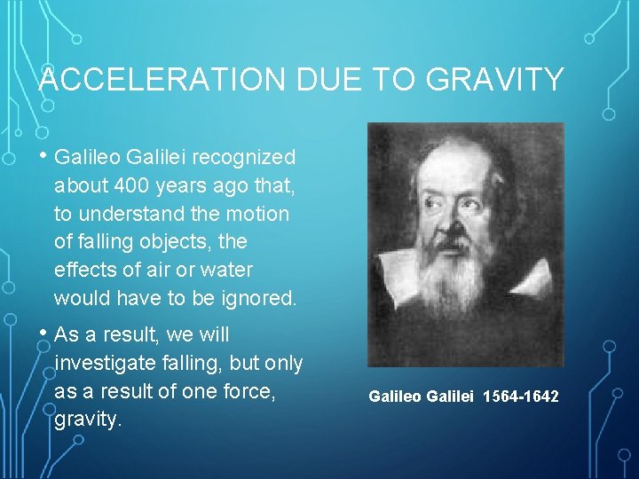 ACCELERATION DUE TO GRAVITY • Galileo Galilei recognized about 400 years ago that, to