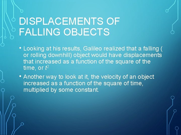 DISPLACEMENTS OF FALLING OBJECTS • Looking at his results, Galileo realized that a falling