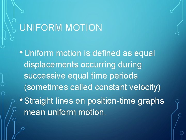 UNIFORM MOTION • Uniform motion is defined as equal displacements occurring during successive equal