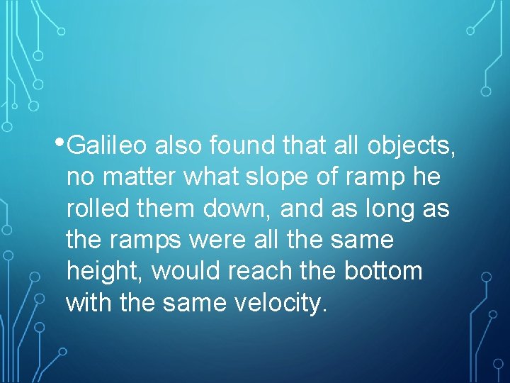  • Galileo also found that all objects, no matter what slope of ramp