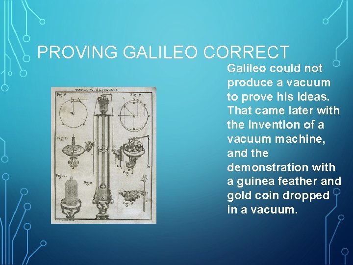 PROVING GALILEO CORRECT Galileo could not produce a vacuum to prove his ideas. That