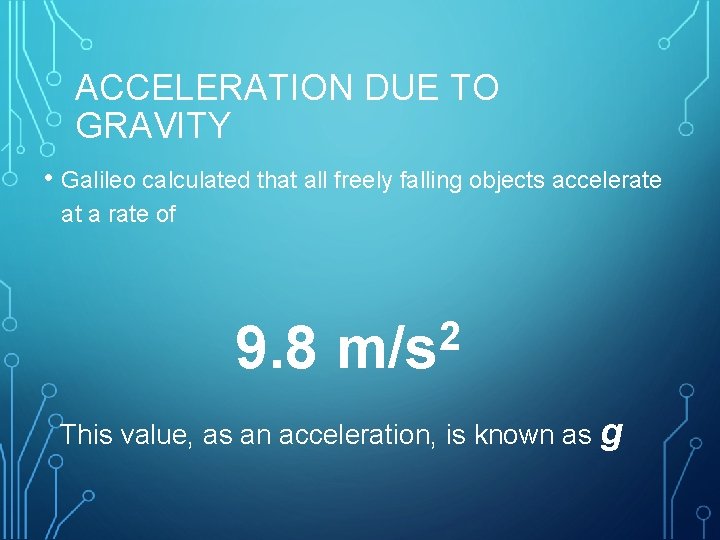 ACCELERATION DUE TO GRAVITY • Galileo calculated that all freely falling objects accelerate at