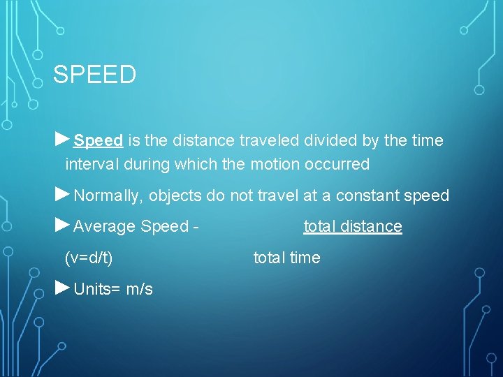 SPEED ►Speed is the distance traveled divided by the time interval during which the